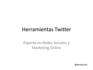 Herramientas Twitter

Experto en Redes Sociales y
    Marketing Online


                              @Benitezrafa
 