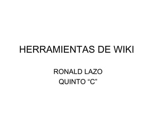 HERRAMIENTAS DE WIKI  RONALD LAZO QUINTO “C” 