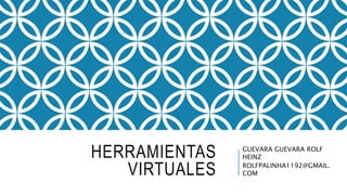 HERRAMIENTAS
VIRTUALES
GUEVARA GUEVARA ROLF
HEINZ
ROLFPALINHA1192@GMAIL.
COM
 