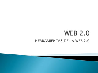 WEB 2.0 HERRAMIENTAS DE LA WEB 2.0 