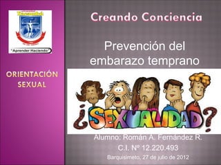 Prevención del
embarazo temprano




Alumno: Román A. Fernández R.
      C.I. Nº 12.220.493
   Barquisimeto, 27 de julio de 2012
 