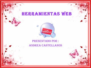 Herramientas Web




    Presentado Por :
  andrea castellanos
 
