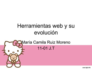 Herramientas web y su
      evolución
 María Camila Ruiz Moreno
         11-01 J.T
 