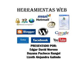 HERRAMIENTAS WEB




      PRESENTADO POR:
     Edgar David Moreno
   Dayana Pacheco Rangel
   Lizeth Alejandra Galindo
 