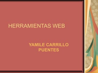 HERRAMIENTAS WEB


     YAMILE CARRILLO
        PUENTES
 