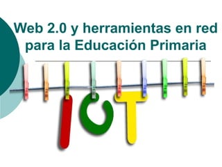 Web 2.0 y herramientas en red
 para la Educación Primaria
 