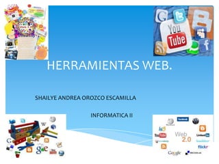 HERRAMIENTAS WEB.

SHAILYE ANDREA OROZCO ESCAMILLA

                 INFORMATICA II
 