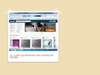 3.- Listo ya tenemos una cuenta en
Scribd

 