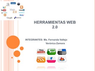 HERRAMIENTAS WEB
2.0
INTEGRANTES: Ma. Fernanda Vallejo
Verónica Zamora

 