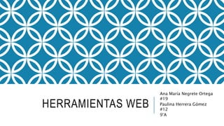 HERRAMIENTAS WEB
Ana María Negrete Ortega
#19
Paulina Herrera Gómez
#12
9°A
 