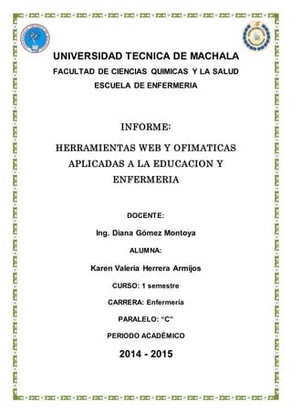 UNIVERSIDAD TECNICA DE MACHALA 
FACULTAD DE CIENCIAS QUIMICAS Y LA SALUD 
ESCUELA DE ENFERMERIA 
INFORME: 
HERRAMIENTAS WE...