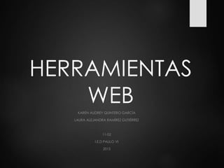 HERRAMIENTAS
WEBKAREN AUDREY QUINTERO GARCÍA
LAURA ALEJANDRA RAMÍREZ GUTIÉRREZ
11-02
I.E.D PAULO VI
2015
 