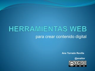 para crear contenido digital
Ana Torrado Revilla
@anattor
 