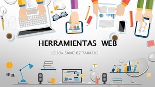 HERRAMIENTAS WEB
LEISON SÁNCHEZ TARACHE
 