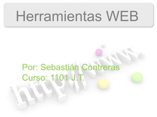 Herramientas WEB


Por: Sebastián Contreras
Curso: 1101 J.T.
 