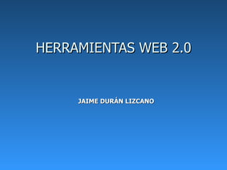 JAIME DURÁN LIZCANO HERRAMIENTAS WEB 2.0 