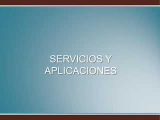 SERVICIOS Y
APLICACIONES
 