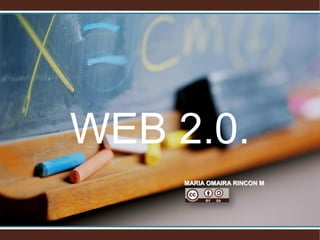 WEB 2.0.
     MARIA OMAIRA RINCON M
 