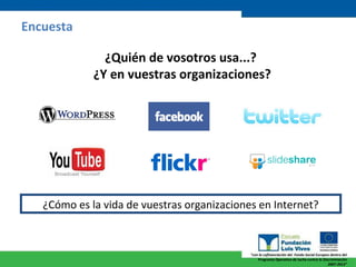 Encuesta ¿Cómo es la vida de vuestras organizaciones en Internet? ¿Quién de vosotros usa...?  ¿Y en vuestras organizaciones? 