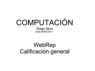 COMPUTACIÓN Diego Silva Quito 06/05/2011     WebRep Calificación general   