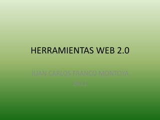 HERRAMIENTAS WEB 2.0

JUAN CARLOS FRANCO MONTOYA
            2011
 