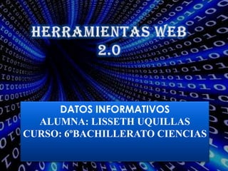 DATOS INFORMATIVOS
  ALUMNA: LISSETH UQUILLAS
CURSO: 6ºBACHILLERATO CIENCIAS
 