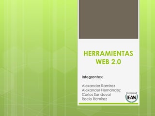 HERRAMIENTAS
   WEB 2.0

Integrantes:

Alexander Ramírez
Alexander Hernandez
Carlos Sandoval
Rocio Ramírez
 