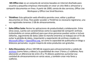 MS Office Live: es un conjunto de servicios basados en Internet diseñado para
      usuarios y pequeñas empresas interesad...