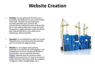 Website Creation

•   EasySite: es una aplicación fácil de usar y
    escalable, diseñada para crear y administrar
    sit...