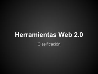 Herramientas Web 2.0
      Clasificación
 