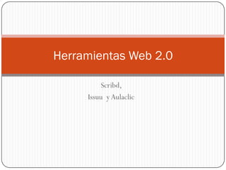Herramientas Web 2.0

         Scribd,
     Issuu y Aulaclic
 