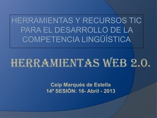 Herramientas web 2.0.
       Ceip Marqués de Estella
     14ª SESIÓN: 16- Abril - 2013
 