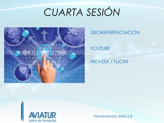 CUARTA SESIÓN
       GEOREFERENCIACIÓN


       YOUTUBE

       PICASSA / FLICKR




        Herramientas Web 2.0
 