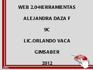 WE B 2.0-HE RRA MIE NTA S

  A LE J A NDRA DA ZA F

           9C

  LIC .ORLA NDO VA C A

       GIMS A B E R

          2012
 