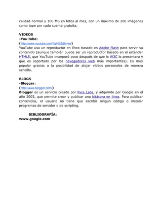 calidad normal y 100 MB en fotos al mes, con un máximo de 200 imágenes
como tope por cada cuenta gratuita.

VIDEOS
-You to...