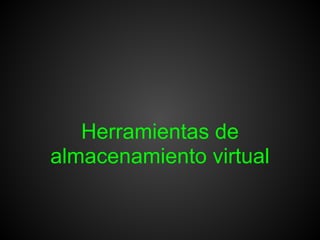Herramientas de
almacenamiento virtual
 
