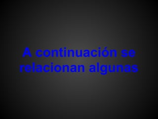 A continuación se
relacionan algunas
 