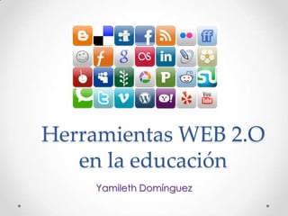 Herramientas WEB 2.O
   en la educación
    Yamileth Domínguez
 
