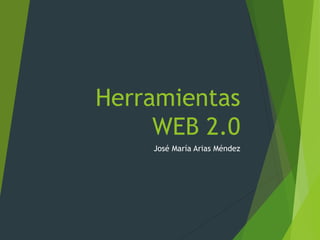 Herramientas
WEB 2.0
José María Arias Méndez
 