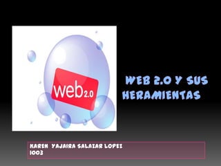 WEB 2.0 y sus heramientas KAREN  YAJAIRA SALAZAR LOPEZ 1003 