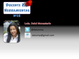 DOCENTE 2.0
HERRAMIENTAS
    WEB


               @daluinma

               daluimp@gmail.com
 