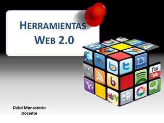 HERRAMIENTAS
WEB 2.0
Dalui Monasterio
Docente
 