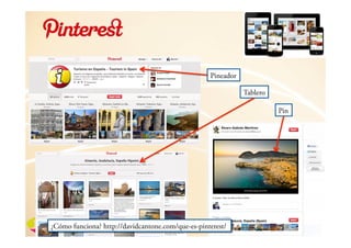 Pineador

                                                              Tablero

                                                                        Pin




¿Cómo funciona? http://davidcantone.com/que-es-pinterest/
 