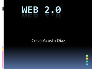 Web 2.0 Cesar Acosta Díaz 