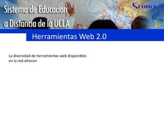 Herramientas Web 2.0La diversidad de herramientas web disponibles en la red ofrecen 