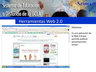 Herramientas Web 2.0SlideshareEs una aplicación de la Web 2.0 que permite publicar presentaciones online.