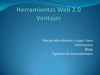 Nos permite obtener y cargar: fotos
Informacion
Blogs
Y gestion de conocimeientos