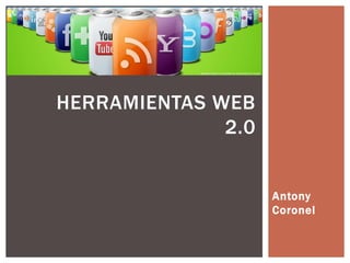 HERRAMIENTAS WEB
              2.0


                    Antony
                    Coronel
 