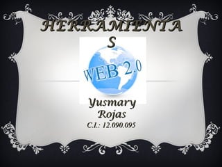 HERRAMIENTA
S

Yusmary
Rojas

C.I.: 12.090.095

 