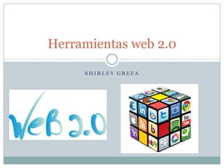 Herramientas web 2.0
SHIRLEY GREFA

 
